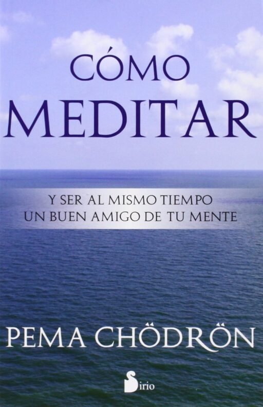 Portada del libro "Cómo meditar: Y Ser al Mismo Tiempo un Buen Amigo de Tu Mente", de Pema Chödroön 